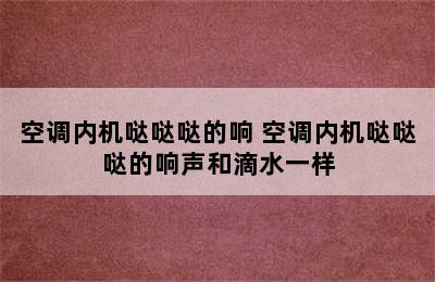 空调内机哒哒哒的响 空调内机哒哒哒的响声和滴水一样